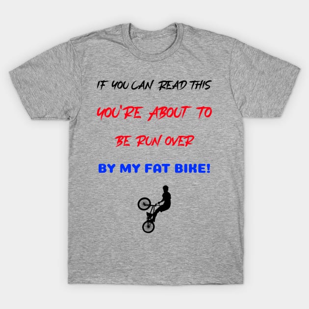 If You Can Read This, You Are About To be Run Over By My Fat Bike! T-Shirt by With Pedals